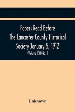 portada Papers Read Before The Lancaster County Historical Society January 5, 1912; History Herself, As Seen In Her Own Workshop; (Volume Xvi) No. 1 (en Inglés)