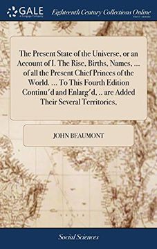 portada The Present State of the Universe, or an Account of i. The Rise, Births, Names,. Of all the Present Chief Princes of the World. To This Fourth. Are Added Their Several Territories, 