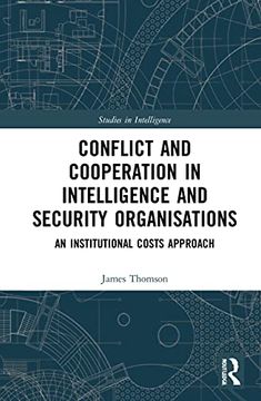portada Conflict and Cooperation in Intelligence and Security Organisations: An Institutional Costs Approach (Studies in Intelligence) (in English)