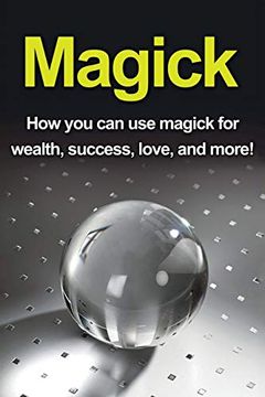 portada Magick: How you can use Magick for Wealth, Success, Love, and More! 