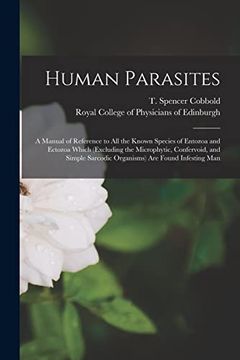 portada Human Parasites: a Manual of Reference to All the Known Species of Entozoa and Ectozoa Which (excluding the Microphytic, Confervoid, an