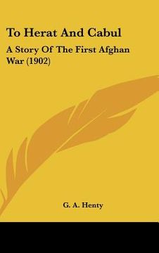 portada to herat and cabul: a story of the first afghan war (1902) (en Inglés)