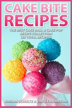 portada Cake Bite Recipes: Irresistible Cake Ball & Cake Pop Recipe Collection - (25 Total Recipes) (en Inglés)