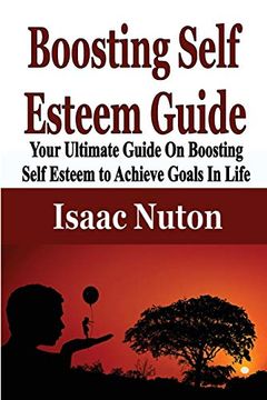 portada Boosting Self Esteem Guide: Your Ultimate Guide on Boosting Self Esteem to Achieve Goals in Life (in English)