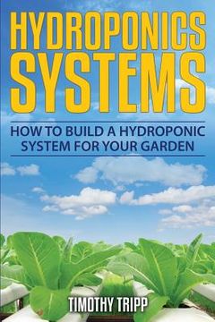portada Hydroponics Systems: How to Build a Hydroponic System For Your Garden (in English)