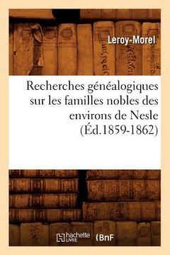 portada Recherches Généalogiques Sur Les Familles Nobles Des Environs de Nesle, (Éd.1859-1862) (en Francés)