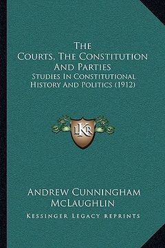 portada the courts, the constitution and parties: studies in constitutional history and politics (1912)