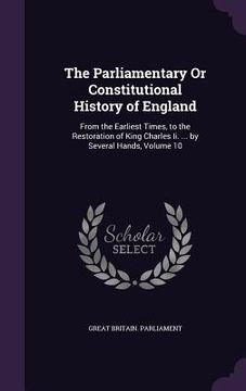 portada The Parliamentary Or Constitutional History of England: From the Earliest Times, to the Restoration of King Charles Ii. ... by Several Hands, Volume 1 (en Inglés)