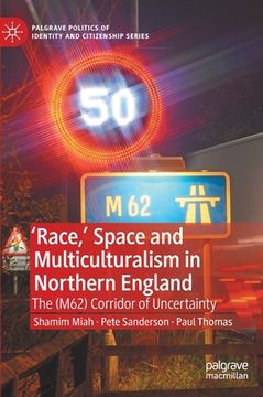 portada 'Race, ' Space and Multiculturalism in Northern England: The (M62) Corridor of Uncertainty (en Inglés)