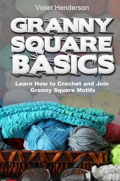 portada Granny Square Basics: Learn How to Crochet and Join Granny Square Motifs (en Inglés)