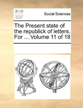 portada the present state of the republick of letters. for ... volume 11 of 18 (en Inglés)