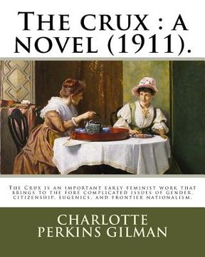 portada The crux: a novel (1911). By: Charlotte Perkins Gilman: The Crux is an important early feminist work that brings to the fore com (en Inglés)
