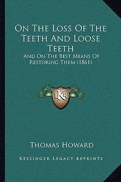 portada on the loss of the teeth and loose teeth: and on the best means of restoring them (1861) (en Inglés)