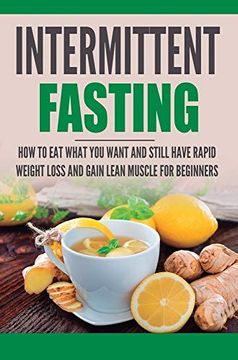 portada Intermittent Fasting: How to eat What you Want and Still Have Rapid Weight Loss and Gain Lean Muscle for Beginners (en Inglés)
