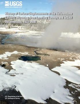 portada History of Surface Displacements at the Yellowstone Caldera, Wyoming, from Leveling Surveys and InSAR Observations, 1923?2008 (en Inglés)