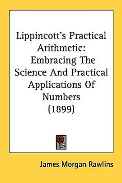 portada lippincott's practical arithmetic: embracing the science and practical applications of numbers (1899) (in English)
