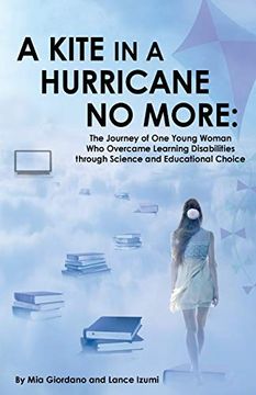 portada A Kite in a Hurricane no More: The Journey of one Young Woman who Overcame Learning Disabilities Through Science and Educational Choice (en Inglés)