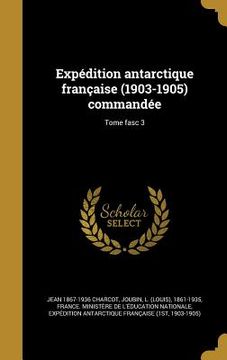 portada Expédition antarctique française (1903-1905) commandée; Tome fasc 3 (in French)