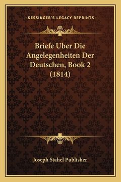 portada Briefe Uber Die Angelegenheiten Der Deutschen, Book 2 (1814) (en Alemán)