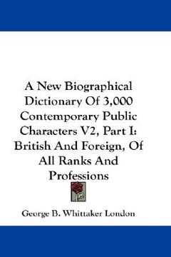 portada a new biographical dictionary of 3,000 contemporary public characters v2, part i: british and foreign, of all ranks and professions (en Inglés)
