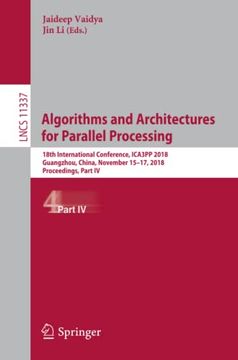 portada Algorithms and Architectures for Parallel Processing: 18Th International Conference, Ica3Pp 2018, Guangzhou, China, November 15-17, 2018, Proceedings,. Iv: 11337 (Lecture Notes in Computer Science) (en Inglés)