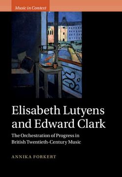 portada Elisabeth Lutyens and Edward Clark: The Orchestration of Progress in British Twentieth-Century Music (Music in Context) 