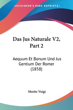 portada Das Jus Naturale V2, Part 2: Aequum Et Bonum Und Jus Gentium Der Romer (1858) (en Alemán)