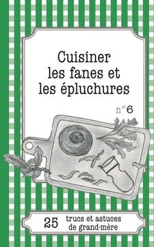 portada Cuisiner les fanes et épluchures: 25 trucs et astuces de grand-mère (en Francés)