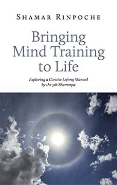 portada Bringing Mind Training to Life: Exploring a Concise Lojong Manual by the 5th Shamarpa (Bird of Paradise) (en Inglés)