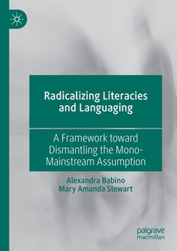 portada Radicalizing Literacies and Languaging: A Framework Toward Dismantling the Mono-Mainstream Assumption (in English)