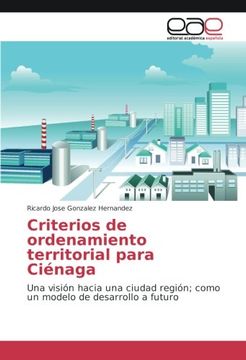 portada Criterios de ordenamiento territorial para Ciénaga: Una visión hacia una ciudad región; como un modelo de desarrollo a futuro (Spanish Edition)