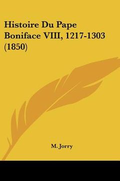 portada Histoire Du Pape Boniface VIII, 1217-1303 (1850) (in French)