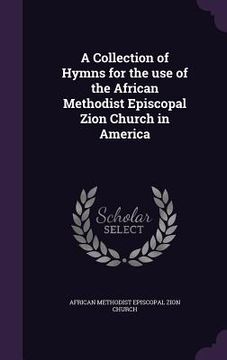 portada A Collection of Hymns for the use of the African Methodist Episcopal Zion Church in America (in English)
