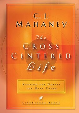 portada The Cross Centered Life: Keeping the Gospel the Main Thing (Lifechange Books) (in English)