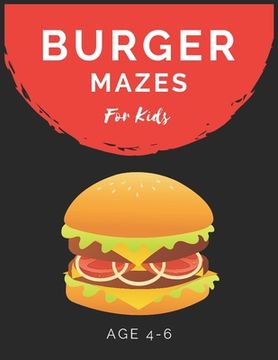 portada Burger Mazes For Kids Age 4-6: Maze Activity Book for Kids Age 4-6 Great for Developing Problem Solving Skills, Spatial Awareness, and Critical Think (en Inglés)