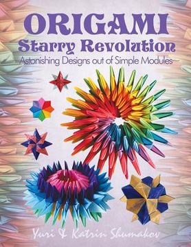 portada Origami Starry Revolution: Astonishing Designs out of Simple Modules