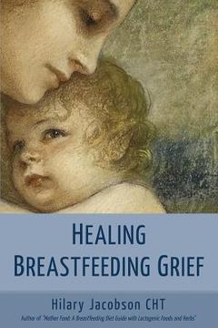 portada Healing Breastfeeding Grief: How mothers feel and heal when breastfeeding does not go as hoped (en Inglés)