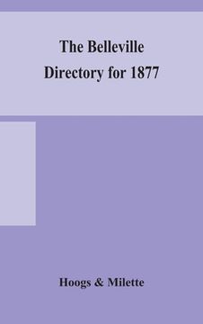 portada The Belleville directory for 1877: to which is added a directory of Napanee, Trenton and Brighton, containing alphabetical, miscellaneous, classified (en Inglés)