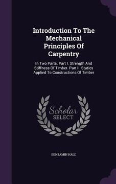 portada Introduction To The Mechanical Principles Of Carpentry: In Two Parts. Part I. Strength And Stiffness Of Timber. Part Ii. Statics Applied To Constructi (en Inglés)