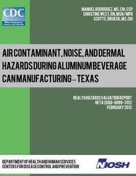 portada Air Contaminant, Noise, and Dermal Hazards during Aluminum Beverage Can Manufacturing - Texas: Health Hazard Evaluation Report: HETA 2008-0099-3152 (en Inglés)