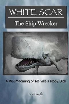 portada White Scar, The Ship Wrecker: A Re-Imagining of Melville's Moby Dick (in English)
