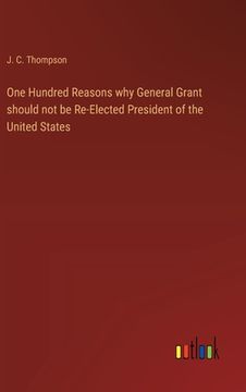 portada One Hundred Reasons why General Grant should not be Re-Elected President of the United States (en Inglés)