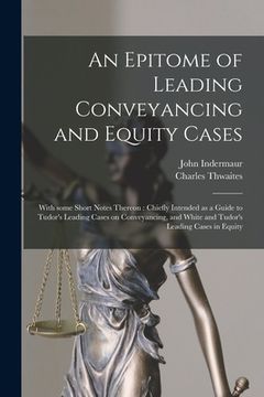 portada An Epitome of Leading Conveyancing and Equity Cases: With Some Short Notes Thereon: Chiefly Intended as a Guide to Tudor's Leading Cases on Conveyanci (en Inglés)