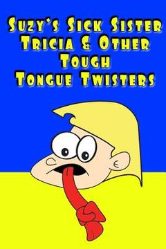 portada Suzy's Sick Sister Tricia & Other Tough Tongue Twisters (en Inglés)