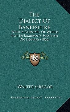 portada the dialect of banffshire: with a glossary of words not in jamieson's scottish dictionary (1866) (en Inglés)
