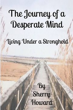 portada The Journey of a Desperate Mind: Living Under a Stronghold (en Inglés)