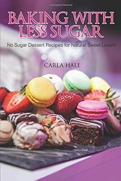 portada Baking With Less Sugar: No Sugar Dessert Recipes for Natural Sweet Lovers (en Inglés)