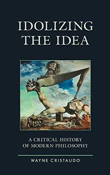 portada Idolizing the Idea: A Critical History of Modern Philosophy (Political Theory for Today) 