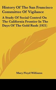 portada history of the san francisco committee of vigilance: a study of social control on the california frontier in the days of the gold rush (1921) (in English)