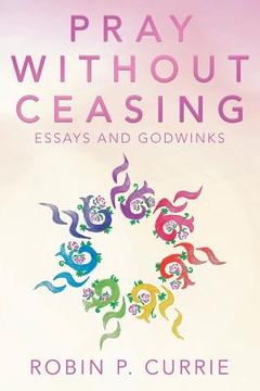 portada Pray Without Ceasing: Essays and Godwinks (en Inglés)